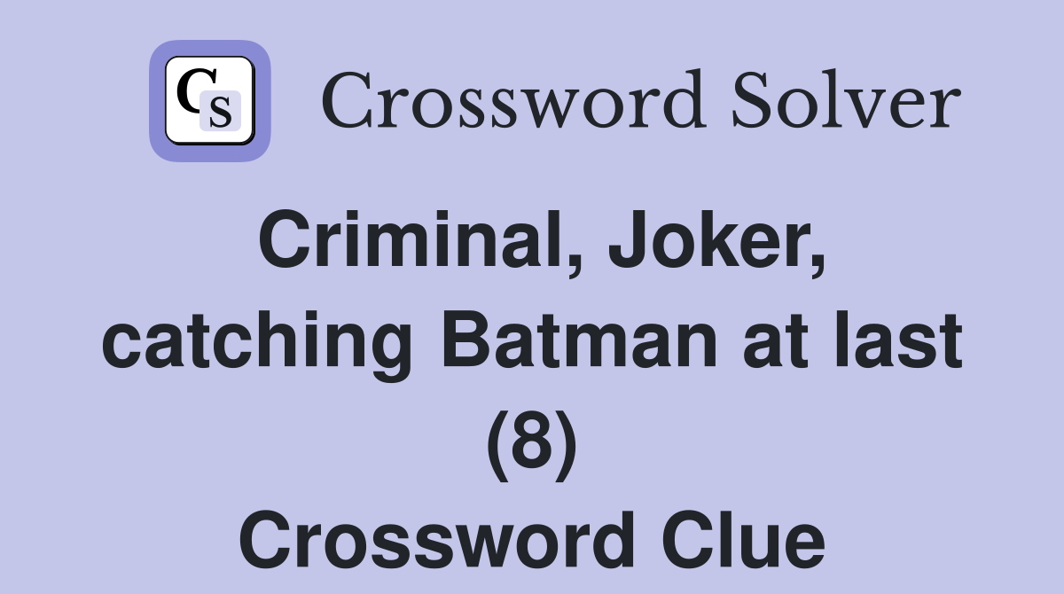 Criminal, Joker, catching Batman at last (8) Crossword Clue Answers